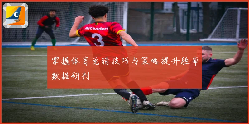 掌握体育竞猜技巧与策略提升胜率数据研判