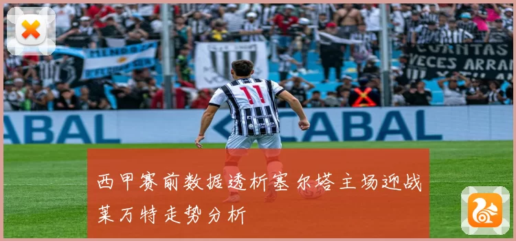 西甲赛前数据透析塞尔塔主场迎战莱万特走势分析