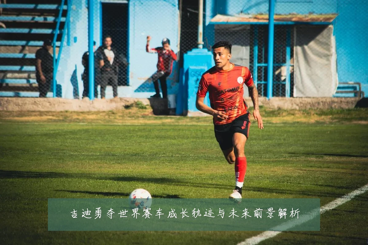 吉迪勇夺世界赛车成长轨迹与未来前景解析